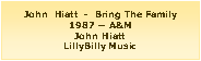 Casella di testo: John  Hiatt  -  Bring The Family1987 � A&MJohn HiattLillyBilly Music