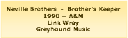 Casella di testo: Neville Brothers  -  Brother�s Keeper1990 � A&MLink WrayGreyhound Music