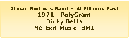Casella di testo: Allman Brothers Band  -  At Fillmore East1971 - PolyGramDicky BettsNo Exit Music, BMI