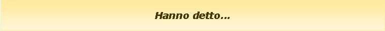Casella di testo: Hanno detto...