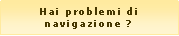 Casella di testo: Hai problemi di navigazione ?